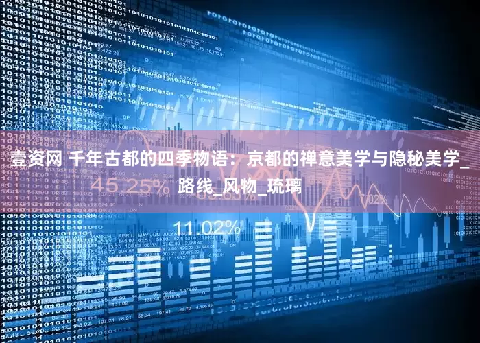 壹资网 千年古都的四季物语：京都的禅意美学与隐秘美学_路线_风物_琉璃