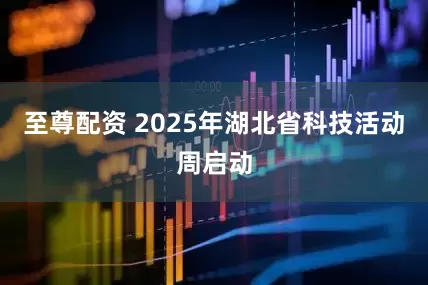 至尊配资 2025年湖北省科技活动周启动