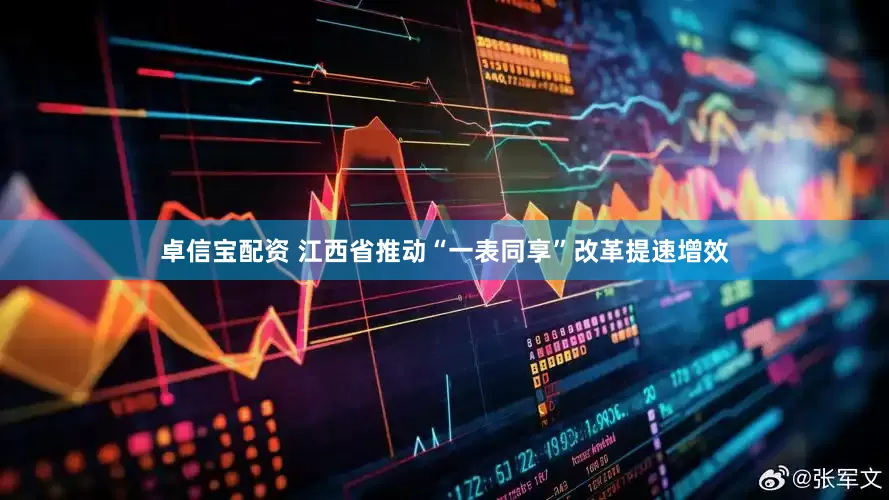 卓信宝配资 江西省推动“一表同享”改革提速增效