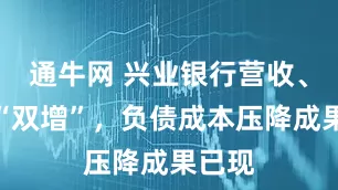 通牛网 兴业银行营收、净利“双增”，负债成本压降成果已现